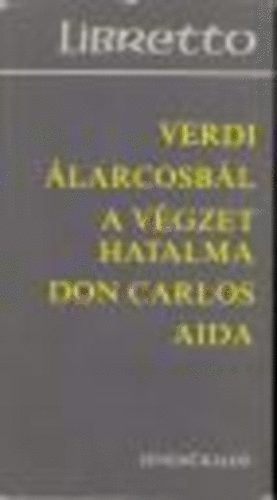 Verdi - �larcosb�l-A v�gzet hatalma-Don Carlos-Aida (libretto)