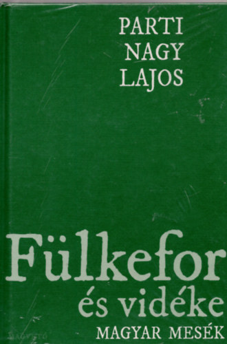 SZERZŐ Parti Nagy Lajos SZERKESZTŐ Szegő János - Fülkefor és vidéke (Magyar mesék ) Fűzött kemény papírkötés
