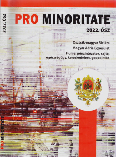 Pro Minoritate 2022. sz - Osztrk-magyar Rivira, Magyar Adria Egyeslet, Fiume: pnzintzetek, sajt, egszsggy, kereskedelem, geopolitika
