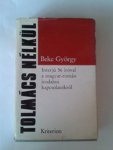 Beke Gy�rgy - Tolm�cs n�lk�l (Interj� 56 �r�val a magyar-rom�n irodalmi kapcsolatokr�l)