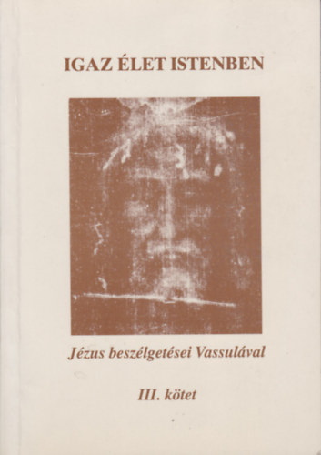 Ryden Vassula - Igaz élet Istenben - Jézus beszélgetései Vassulával III.