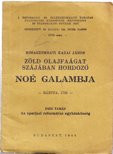 Rimaszombati Kazai J�nos - Z�ld olajfa�gat sz�j�ban hordoz� No� galambja (A reform�ci� �s ellenreform�ci� kor�nak evang�liumi kereszty�n egyh�zi �r�i XVII.)