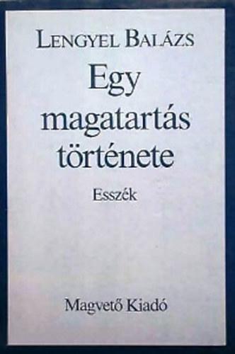 Lengyel Balázs - Egy magatartás története (esszék)