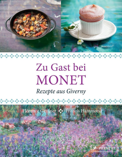 Francis Hammond Florence Gentner - Zu Gast bei Monet: Rezepte aus Giverny (Monet l�togat�sa - Giverny-i receptek)