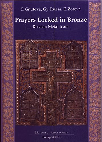 Gnutova S.-Ruzsa Gy.-Zotova E. - Prayers locked in bronze (Russian Metal Icons-F�mikonok)