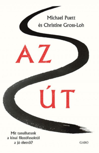 Christine Gross-Loh Michael Puett - Az Út - Mit tanulhatunk a kínai filozófusoktól a jó életről?