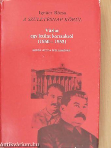 Ignácz Rózsa - A születésnap körül VÁZLAT EGY LETŰNT KORSZAKRÓL (1950-1953) - KRÚDY GYULA SZELLEMÉNEK emigráns kiadás
