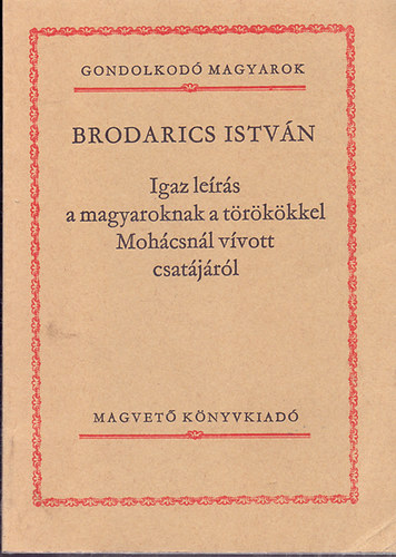 Brodarics Istv�n - Igaz le�r�s a magyaroknak a t�r�k�kkel Moh�csn�l v�vott csat�j�r�l