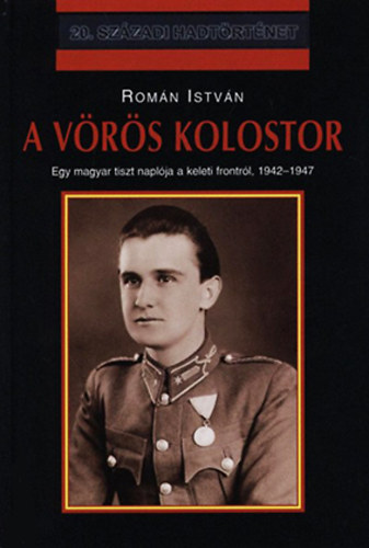 Romn Istvn - A vrs kolostor -Egy magyar tiszt naplja a keleti frontrl 1942-1947 ( 20. szzadi hadtrtnet)