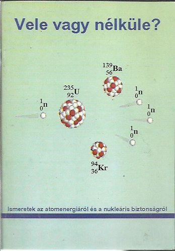 Pálfi Ferenc - Vele vagy nélküle ? - Ismeretek az atomenergiáról és a anukleáris biztonságról