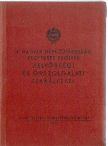 A Magyar N�pk�zt�rsas�g fegyveres er�inek hely�rs�gi �s �rszolg�lati szab�lyzata