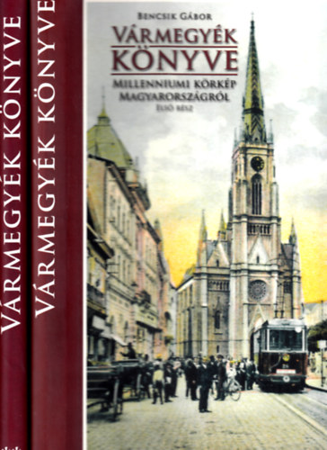 Bencsik Gábor - Vármegyék könyve - Milleniumi körkép Magyarországról I-II.