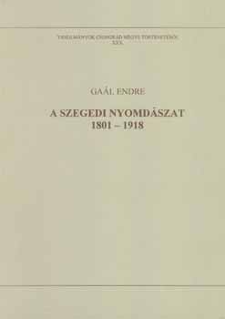 Gal Endre - A szegedi nyomdszat 1801-1918 (Tanulmnyok Csongrd megye trtnetbl XXX.)