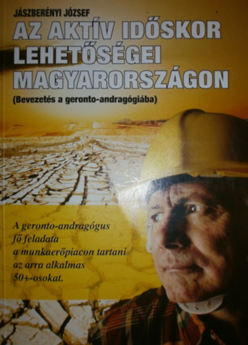 J�szber�nyi J�zsef - Az akt�v id�skor lehet�s�gei Magyarorsz�gon (Bevezet�s a geronto-andrag�gi�ba)