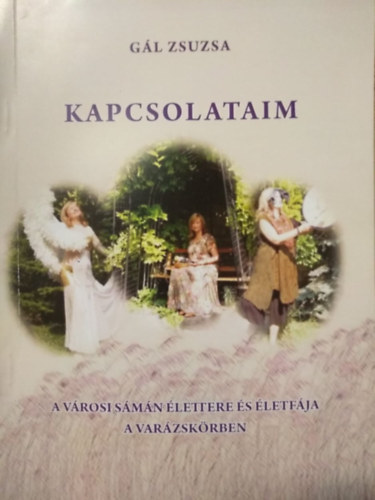 G�l Zsuzsa - Kapcsolataim (A v�rosi s�m�n �lettere �s �letf�ja a var�zsk�rben)