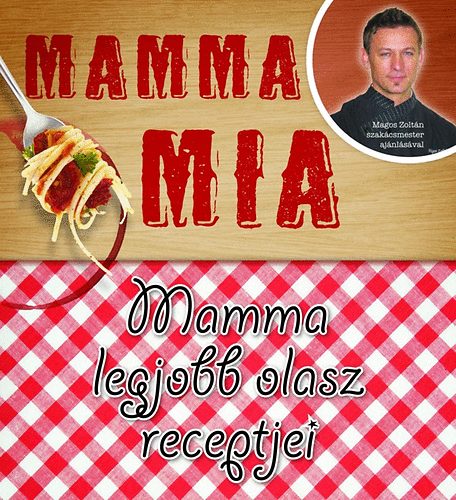 Mamma Mia - Mamma legjobb olasz receptjei
