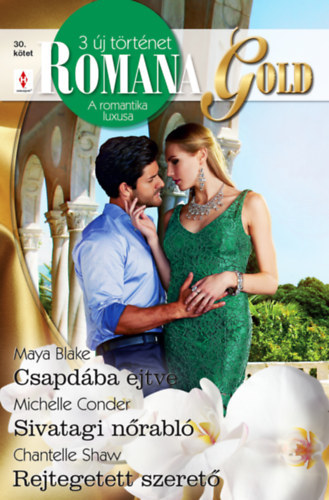 Michelle Conder, Maya Blake Chantelle Shaw - Romana Gold 30 k�tet - Csapd�ba ejtve, Sivatagi n�rabl�, Rejtegetett szeret�