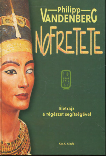 Philipp Vandenberg - Nofretete - �letrajz a r�g�szet seg�ts�g�vel