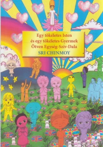 Sri Chinmoy - Egy tkletes Isten s egy tkletes Gyermek tven Egysg-Szv-Dala