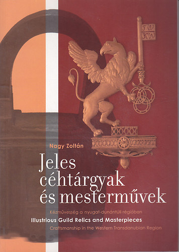Dr. Nagy Zoltán - Jeles céhtárgyak és mesterművek (dedikált)- Kézművesség a nyugat-dunántúli régióban