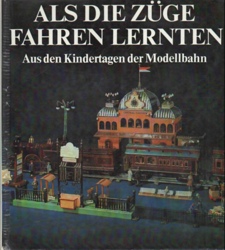 Udo Becher - Als die züge fahren lernten - Aus den Kindertagen der Modellbahn- Német nyelvű vasútmodell könyv