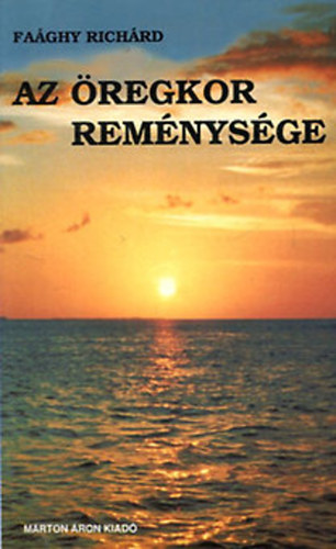 Faghy Richrd - Az regkor remnysge (levelek reg bartaimnak)