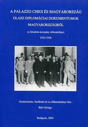 R�ti Gy�rgy  (szerk.) - A Palazzo Chigi �s Magyarorsz�g: Olasz diplom�ciai dokumentumok Magyarorsz�gr�l a G�mb�s-korm�ny id�szak�ban 1932-1936