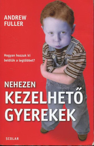 Andrew Fuller - Nehezen kezelhet gyerekek - Hogyan hozzuk ki bellk a legtbbet? (Kziknyv szlknek tanri mellklettel)