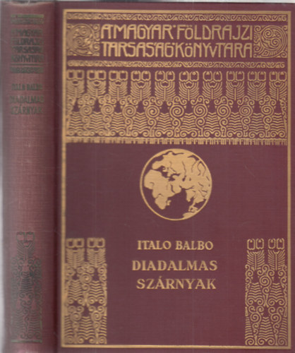 Italo Balbo - Diadalmas sz�rnyak (A Magyar F�ldrajzi T�rsas�g K�nyvt�ra)