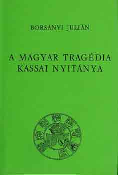 Borsnyi Julin - A magyar tragdia kassai nyitnya