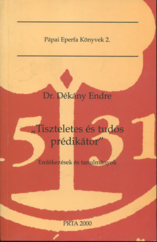Dr. Dékány Endre - "Tiszteletes és tudós prédikátor" - Emlékezések és tanulmányok (Pápai Eperfa Könyvek 2.)