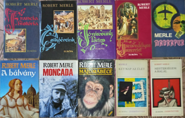 Robert Merle - (10db) Robert Merle k�nyvcsomag: Francia hist�ria / Csik��veink / J� v�rosunk, P�rizs / Szenved�lyes szeretet / Madrapur / A b�lv�ny / Moncada / Majom�b�c� / K�t nap az �let / Mesters�gem a hal�l