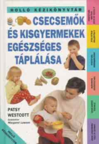 Patsy Westcott - Csecsemk s kisgyermekek egszsges tpllsa A TEJTL AZ ELS SZILRD TPLLKIG - A FELNTTEK TELEI FEL/KISGYERMEKEK TPLLSA/TPLLKOZSI SZOKSOK - TKEZS HZON KVL- AMIKOR AZ TEL PROBLMT OKOZ