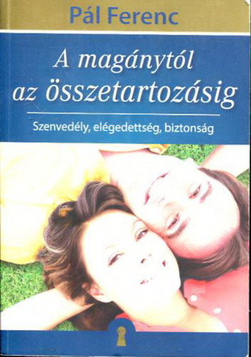 P�l Ferenc - A mag�nyt�l az �sszetartoz�sig - Szenved�ly, el�gedetts�g, biztons�g - P�l Ferenc