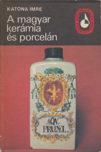 Katona Imre - A magyar ker�mia �s porcel�n