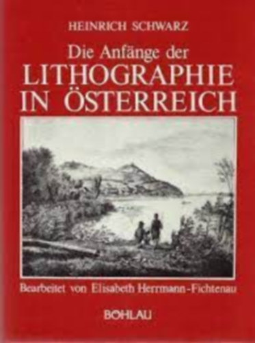 Heinrich Schwarz - Die Anfnge der Lithographie in sterreich. Bearbeitet von Elisabeth Herrmann-Fichtenau
