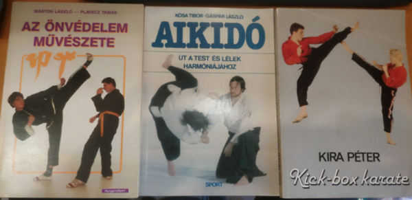 Kósa Tibor-Gáspár László, Kira Péter, Márton László-Plavecz Tamás - 3 db harcművészet: Aikidó (Út a test és lélek harmóniájához) + Az önvédelem művészete + Kick-box karate
