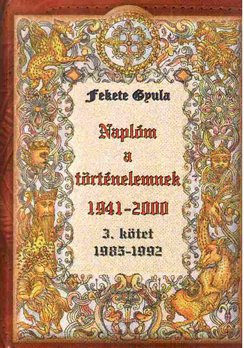 Fekete Gyula - Naplm a trtnelemnek (1941-2000) III. ktet- 1985-1992.