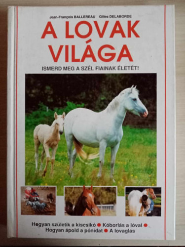 Brigitte Blanche  Jean-Francois Ballereau (szerk.), Gojk va (ford.) - A lovak vilga - Ismerd meg a Szl fiainak lett! (Hogyan szletik a kiscsik / Kborls a lval / Hogyan pold a pnidat / A lovagls)