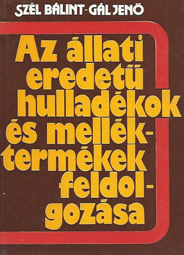 Szl Blint-Gl Jen - Az llati eredet hulladkok s mellktermkek feldolgozsa