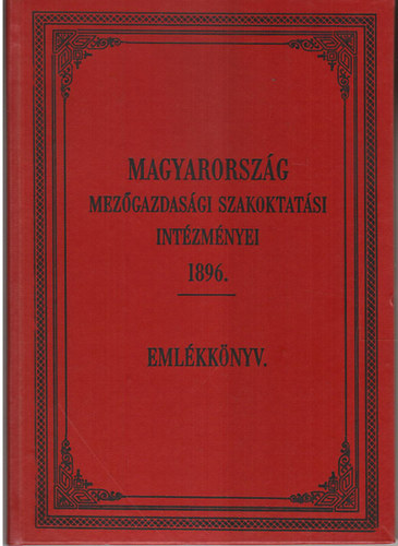 Balás Árpád szerk. - Magyarország mezőgazdasági szakoktatási intézményei 1896 - Emlékönyv