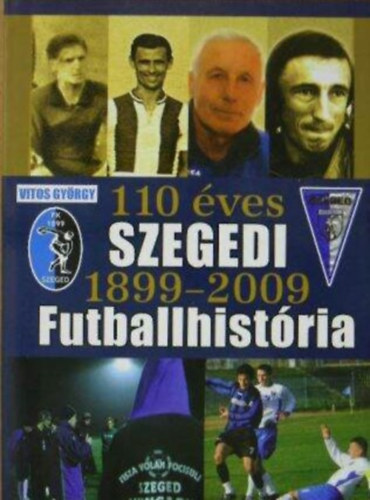 Vitos Gy�rgy - 110 �ves szegedi futballhist�ria 1899-2009