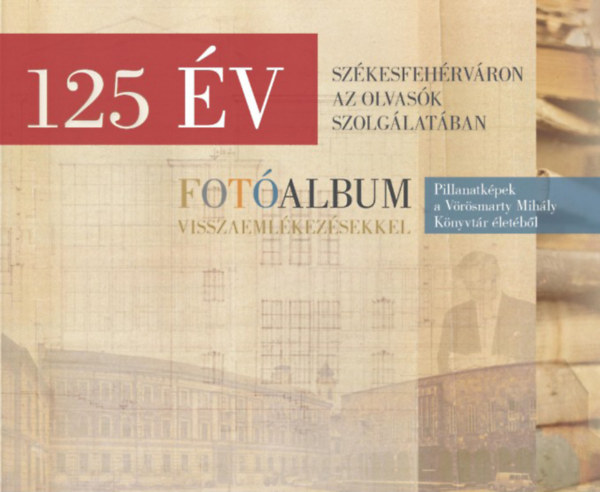 Hegedűs Éva (szerk.) - 125 év Székesfehérváron az olvasók szolgálatában