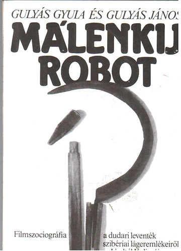 Gulyás Gyula-Gulyás János - Málenkij robot - Filmszociográfia a dudari leventék szibériai lágeremlékeiről az Uraltól Kolimáig - Dedikált