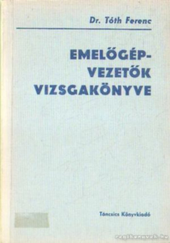 Dr Tóth Ferenc - Emelőgépvezetők vizsgakönyve