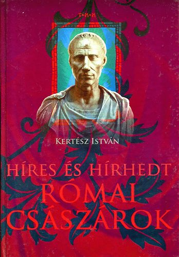 Kertész István - Híres és hírhedt római császárok