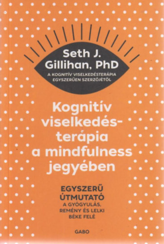 Seth J. Gillihan - Kognitív viselkedésterápia a mindfulness jegyében