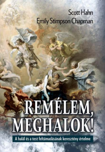 Scott Hahn, Emily Stimpson Chapman - Remélem, meghalok!