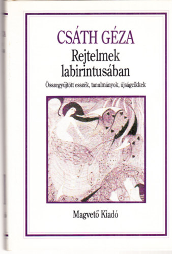 Cs�th G�za - Rejtelmek labirintus�ban - �sszegy�jt�tt essz�k, tanulm�nyok, �js�gcikkek