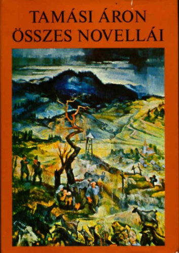 Szerző Tamási Áron Szerkesztő Z. Szalai Sándor Ugrin Aranka Grafikus Nagy Imre - Tamási Áron összes novellái II. (Igazítás a világon - Szabadság madara - Gyökér és vadvirág) - Második kiadás